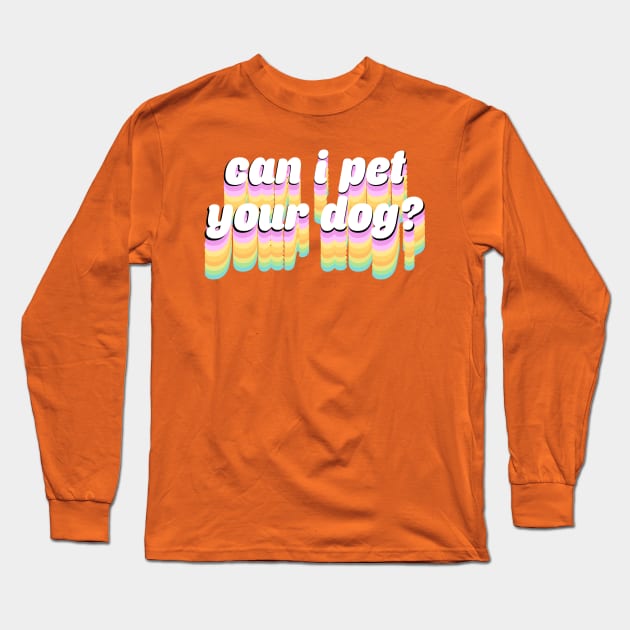 Can I Pet Your Dog? Long Sleeve T-Shirt by aqhart